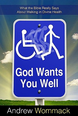 God Wants You Well: What the Bible Really Says About Walking in Divine Healing