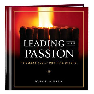 Leading with Passion: 10 Essentials for Inspiring Others