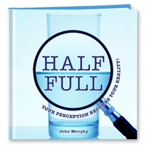 Half Full: Your Perception Becomes Your Reality!