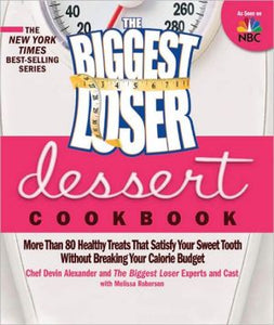 The Biggest Loser Dessert Cookbook: More than 80 Healthy Treats That Satisfy Your Sweet Tooth without Breaking Your Calorie Budget