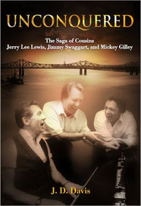 Unconquered: The Saga of Cousins Jerry Lee Lewis, Jimmy Swaggart, and Mickey Gilley