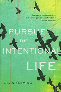 Pursue the Intentional Life: "Teach us to number our days, that we may gain a heart of wisdom." (Psalm 90:12)