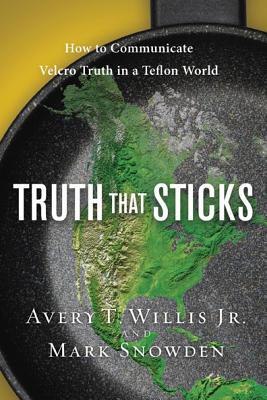 Truth That Sticks: How To Communicate Velcro Truth In A Teflon World (lifechange)