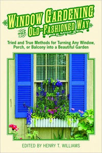 Window Gardening the Old-Fashioned Way: Tried and true methods for turning any window, porch,or balcony into a beautiful garden.