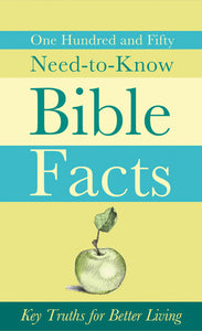 One Hundred and Fifty Need-to-Know Bible Facts: Key Truths for Better Living