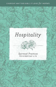 Hospitality: Spiritual Practices for Everyday Life (Everyday Matters Bible Studies for Women)