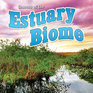 Seasons Of The Estuary Biome (Biomes)