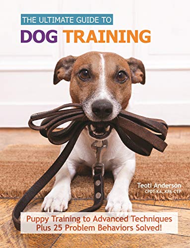 The Ultimate Guide to Dog Training: Puppy Training to Advanced Techniques plus 25 Problem Behaviors Solved! (CompanionHouse Books) Manners, Housetraining, Tricks, and More, with Positive Reinforcement