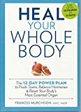 Heal Your Whole Body The 12-Day Power Plan to Flush Toxins, Balance Hormones, and Reset Your Body's Most Essential Organ