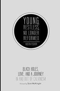 Young, Restless, No Longer Reformed: Black Holes, Love, and a Journey in and Out of Calvinism