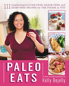Paleo Eats: 111 Comforting Gluten-Free, Grain-Free, and Dairy-Free Recipes for the Foodie in You