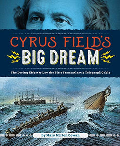 Cyrus Field's Big Dream: The Daring Effort to Lay the First Transatlantic Telegraph Cable