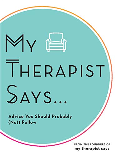 My Therapist Says: Advice You Should Probably (Not) Follow