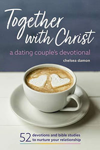 Together With Christ: A Dating Couples Devotional: 52 Devotions and Bible Studies to Nurture Your Relationship
