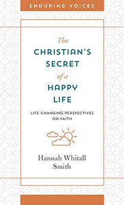 The Christian's Secret of a Happy Life: Life-Changing Perspectives on Faith (Enduring Voices)