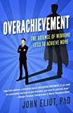 Overachievement: The Science Of Working Less To Accomplish More