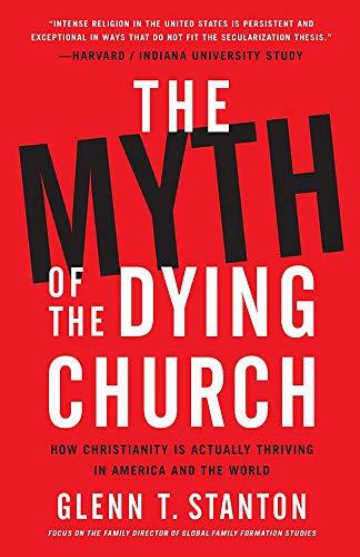 The Myth of the Dying Church: How Christianity Is Actually Thriving in America and the World