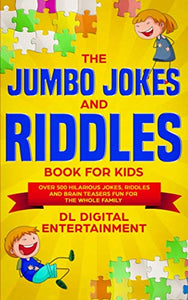 The Jumbo Jokes and Riddles Book for Kids: Over 500 Hilarious Jokes, Riddles and Brain Teasers Fun for The Whole Family