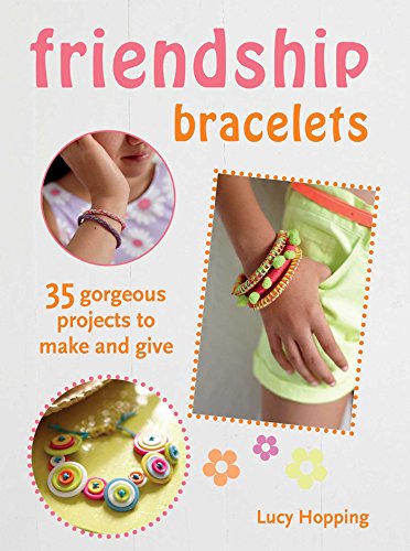Friendship Bracelets: 35 gorgeous projects to make and give, for children aged 7 years +