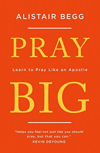 Pray Big: Learn to Pray Like an Apostle (Inspiration from the Apostle Paul on how to pray and what to pray)