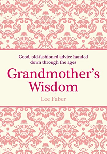 Grandmother's Wisdom: Good, Old-fashioned Advice Handed Down Through the Ages
