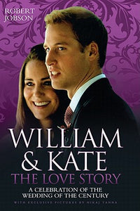 William & Kate: The Love Story: A Celebration of the Wedding of the Century