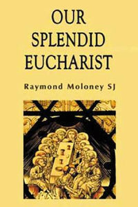 Our Splendid Eucharist: Reflections on Mass and Sacrament