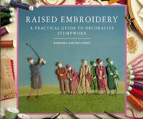Raised Embroidery: A Practical Guide to Decorative Stumpwork
