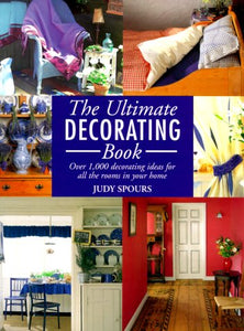 The Ultimate Decorating Book: Over 1,000 Decorating Ideas For All The Rooms In Your Home