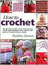 How to Crochet: The Definitive Crochet Course, Complete With Step-By-Step Techniques, Stitch Libraries, and Projects for Your Home and Family