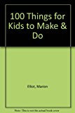 100 Things For Kids To Make And Do