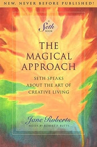 The Magical Approach: Seth Speaks About the Art of Creative Living (A Seth Book)