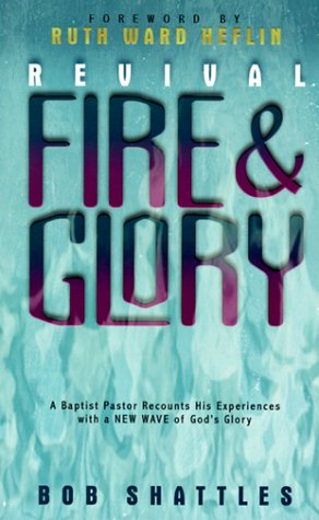 Revival Fire and Glory: A Baptist Minister Recounts His Experiences With a New Wave of God's Glory