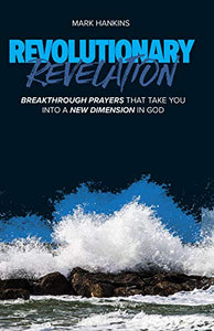 Revolutionary Revelation: Breakthrough Prayers that Take You Into a New Dimension in God