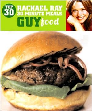 Guy Food: Rachael Ray's Top 30 30-Minute Meals