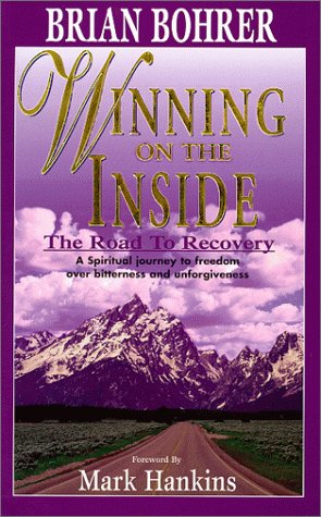 Winning on the Inside - The road to recovery - A spiritual journey to freedom over bitterness and unforgiveness