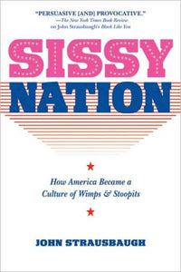 Sissy Nation: How America Became A Culture Of Wimps & Stoopits
