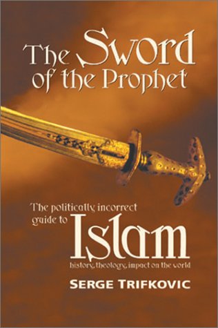 The Sword of the Prophet: Islam; History, Theology, Impact on the World