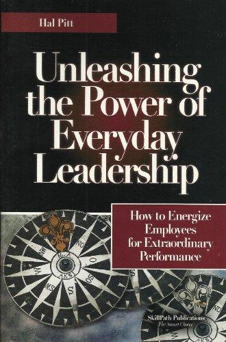 Unleashing the Power of Everyday Leadership: How to Energize Employees for Extraordinary Performance