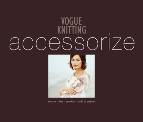 Vogue® Knitting Accessorize: Scarves · Hats · Ponchos · Socks & Mittens