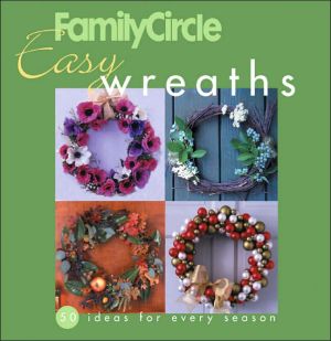 Family Circle Easy Wreaths: 50 Ideas for Every Season