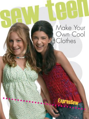 Sew Teen: Make Your Own Cool Clothes