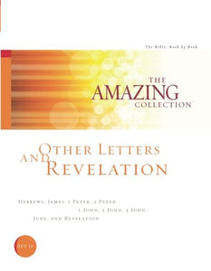 Other Letters and Revelation: Hebrews, James, 1 Peter, 2 Peter, 1 John, 2 John, 3 John, Jude, and Revelation (The Amazing Collection: The Bible, Book by Book)