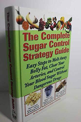 The Complete Sugar Control Strategy Guide (Easy Steps to Melt Away Belly Fat, Clear your Arteries, and Control Your Blood Sugar Without Dangerous Drugs)