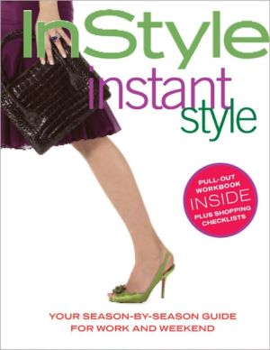 In Style: Instant Style (Your Season-By-Season Guide for Work and Weekend)