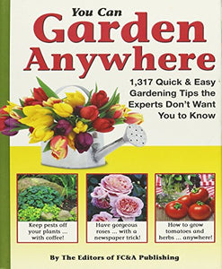 You Can Garden Anywhere (1,317 Quick & Easy Gardening Tips the Experts Don't Won't You to Know About.)