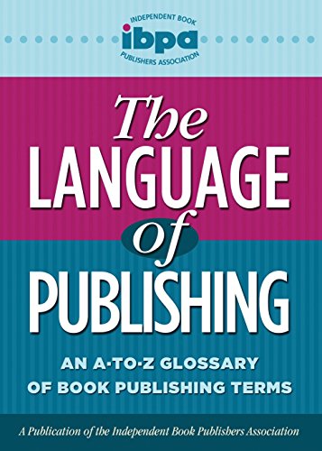 The Language of Publishing: An A-to-Z Glossary of Book Publishing Terms